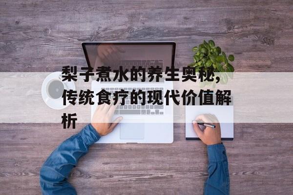 梨子煮水的养生奥秘,传统食疗的现代价值解析-第1张图片-