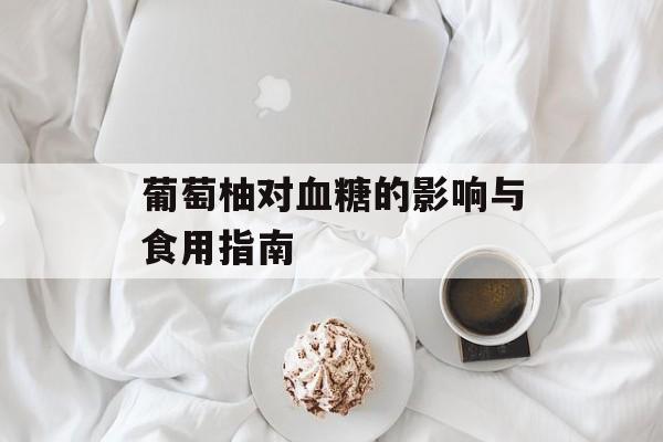葡萄柚对血糖的影响与食用指南-第1张图片-