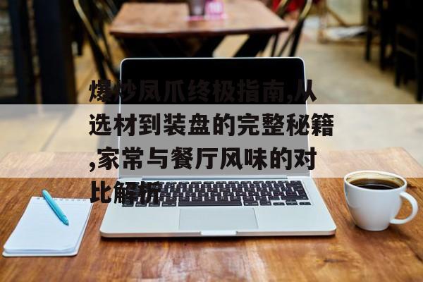 爆炒凤爪终极指南,从选材到装盘的完整秘籍,家常与餐厅风味的对比解析-第1张图片-
