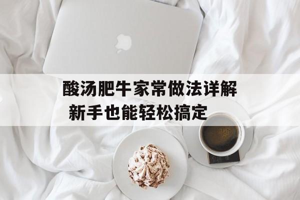 酸汤肥牛家常做法详解 新手也能轻松搞定-第1张图片-