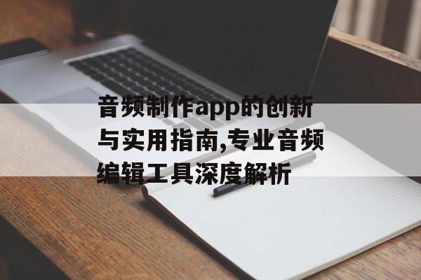 音频制作app的创新与实用指南,专业音频编辑工具深度解析-第1张图片-
