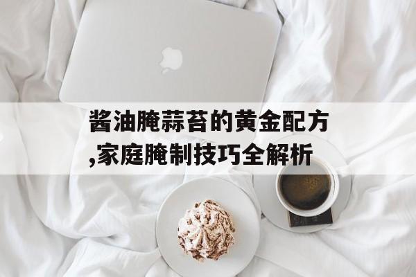 酱油腌蒜苔的黄金配方,家庭腌制技巧全解析-第1张图片-