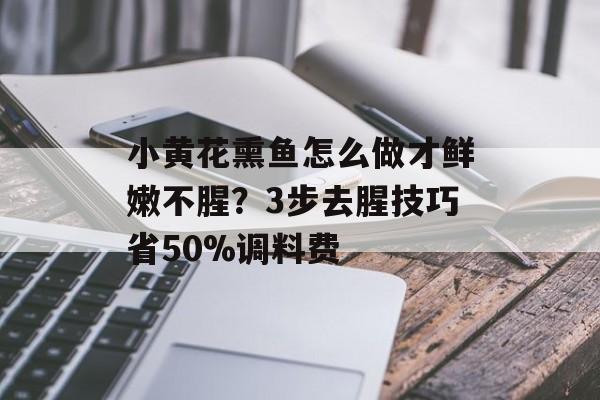 小黄花熏鱼怎么做才鲜嫩不腥？3步去腥技巧省50%调料费-第1张图片-