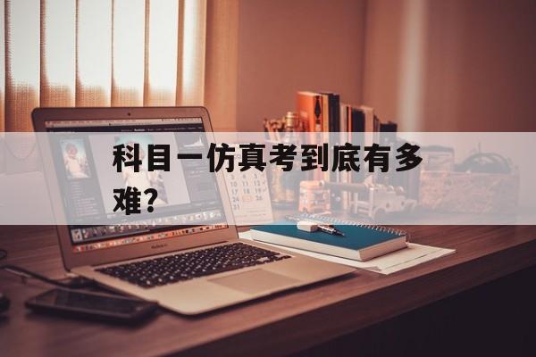 科目一仿真考到底有多难？-第1张图片-