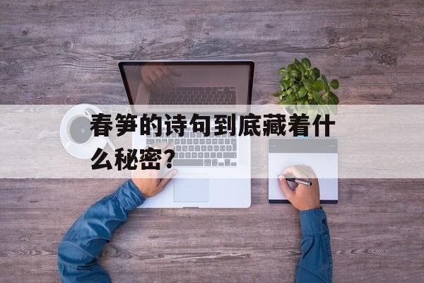 春笋的诗句到底藏着什么秘密？-第1张图片-